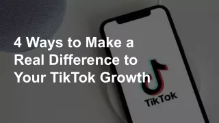 4 Ways to Make a Real Difference to Your TikTok Growth
