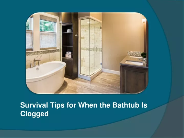 survival tips for when the bathtub is clogged