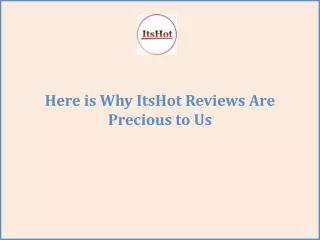 Here is Why ItsHot Reviews Are Precious to Us