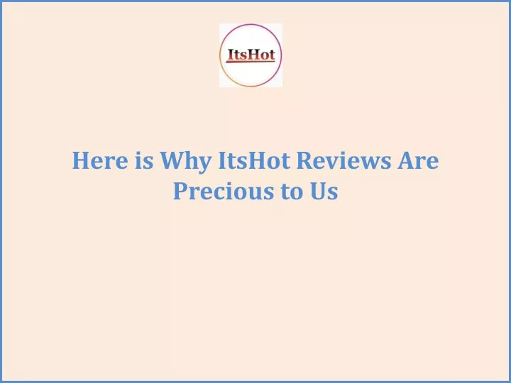 here is why itshot reviews are precious to us