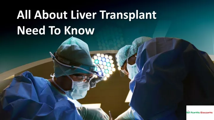 all about liver transplant need to know