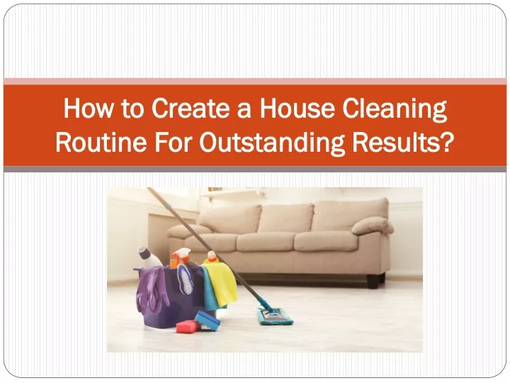 how to create a house cleaning routine for outstanding results