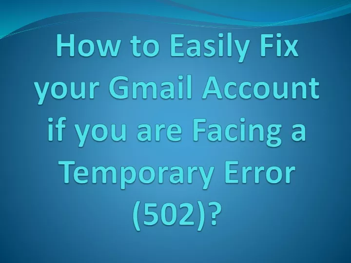 how to easily fix your gmail account if you are facing a temporary error 502