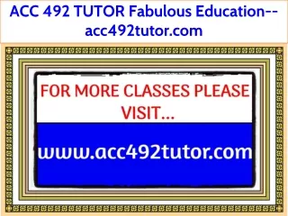 ACC 492 TUTOR Fabulous Teaching--acc492tutor.com