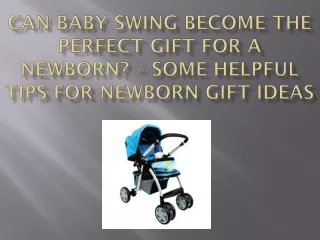 Can Baby Swing Become the Perfect Gift for a Newborn? – Some Helpful Tips for Newborn Gift Ideas