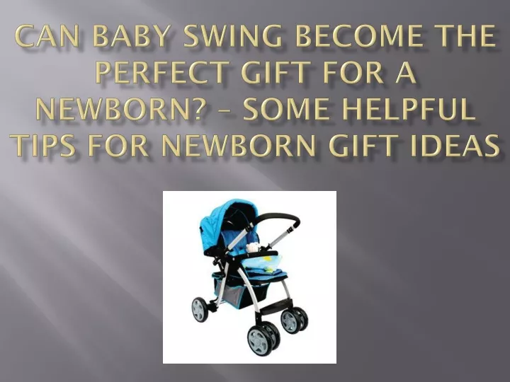 can baby swing become the perfect gift for a newborn some helpful tips for newborn gift ideas