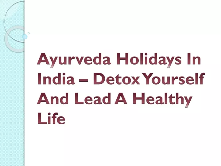 ayurveda holidays in india detox yourself and lead a healthy life