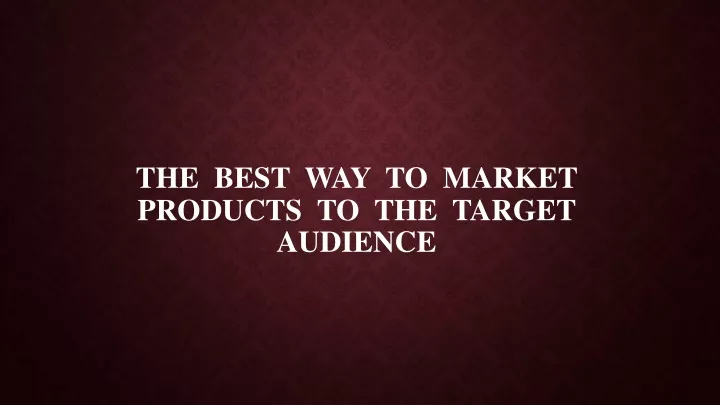 the best way to market products to the target audience