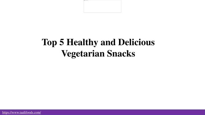 top 5 healthy and delicious vegetarian snacks