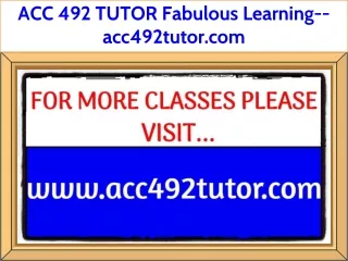 ACC 492 TUTOR Fabulous Learning--acc492tutor.com