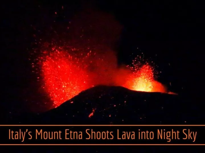 italy s mount etna shoots lava into night sky