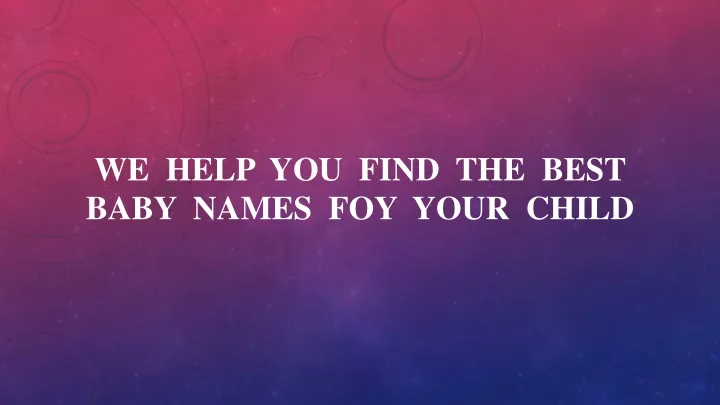 we help you find the best baby names foy your child