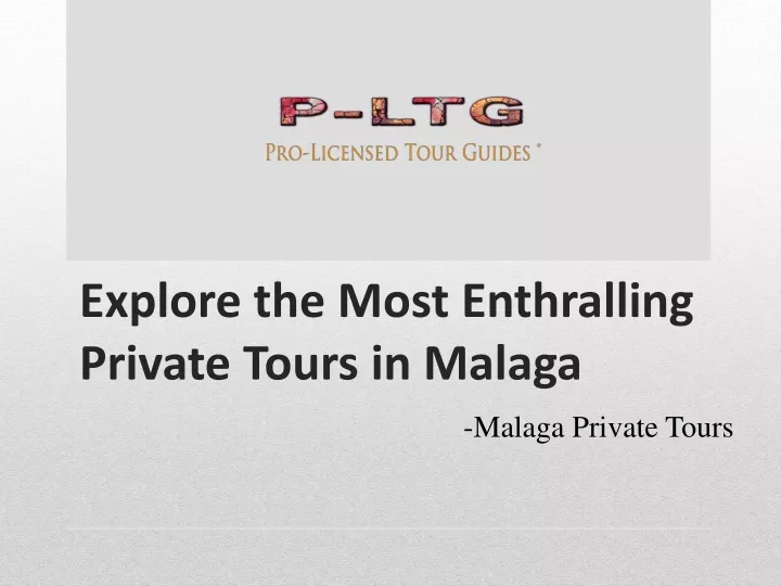 explore the most enthralling private tours in malaga