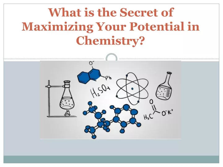 what is the secret of maximizing your potential in chemistry