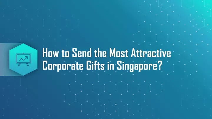 how to send the most attractive corporate gifts in singapore