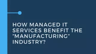 How Managed IT Services Benefit the “Manufacturing “ Industry?