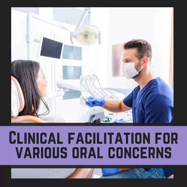 clinical facilitation for various oral concerns