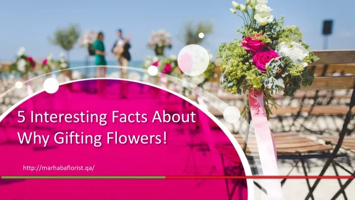 5 interesting facts about why gifting flowers