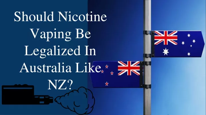 should nicotine vaping be legalized in australia like nz
