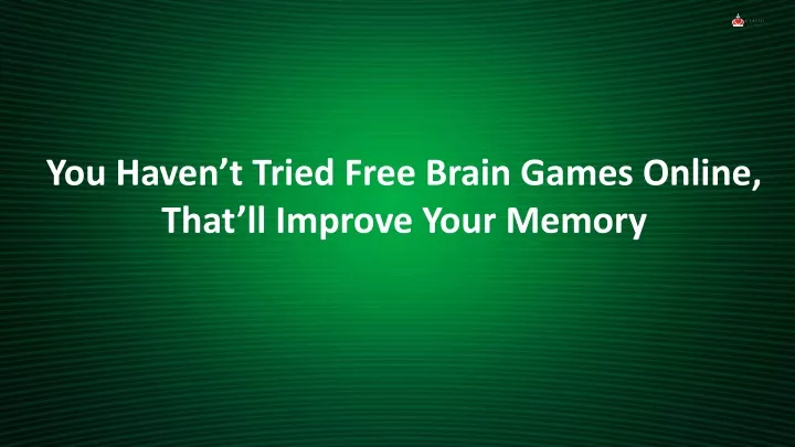 you haven t tried free brain games online that