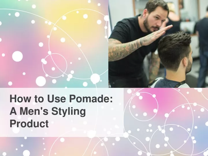 how to use pomade a men s styling product