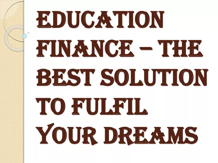 education finance the best solution to fulfil your dreams