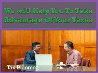 we will help you to take advantage of your taxes