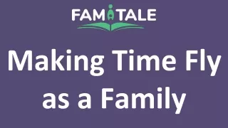 Making Time Fly as a Family