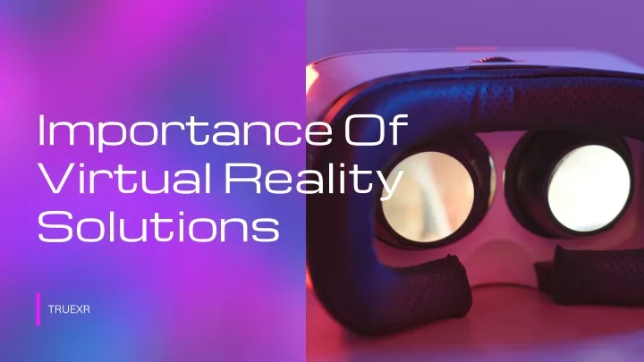 importance of virtual reality solutions