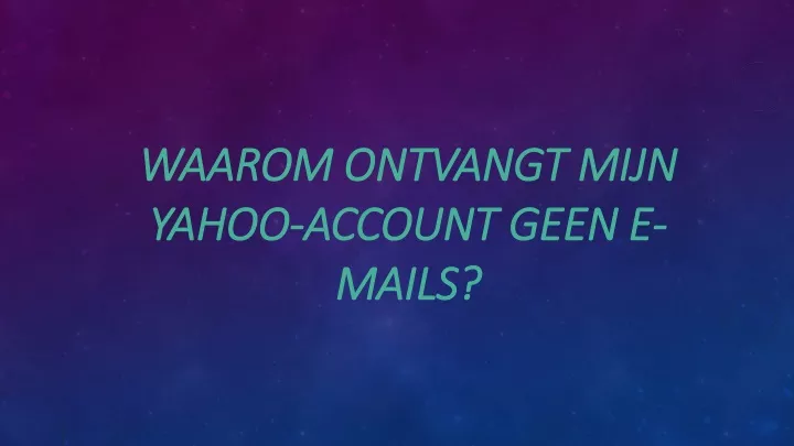 waarom ontvangt mijn yahoo account geen e mails