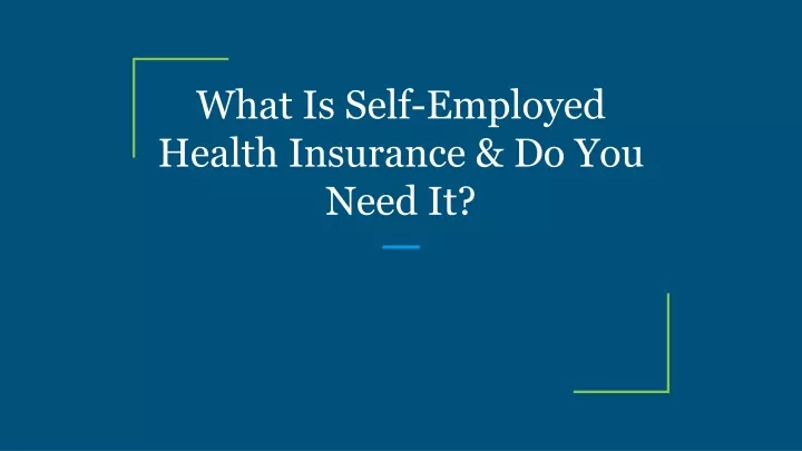 what is self employed health insurance do you need it