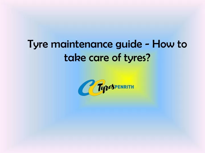 tyre maintenance guide how to take care of tyres