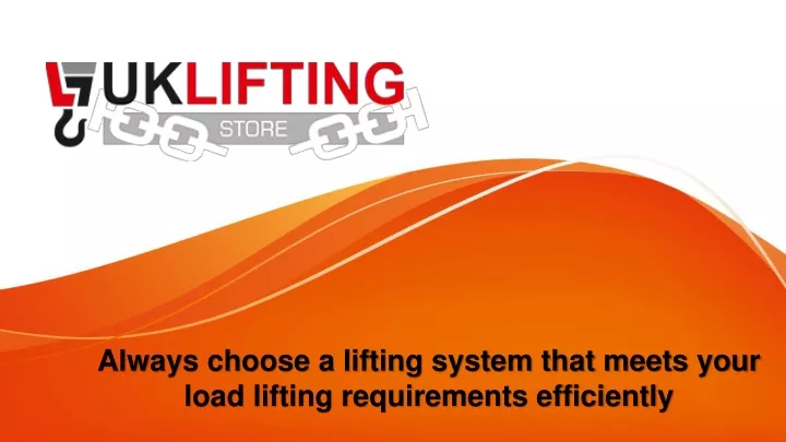 always choose a lifting system that meets your load lifting requirements efficiently