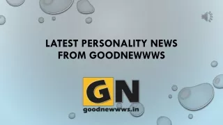 Latest Personality News at GoodNewwws