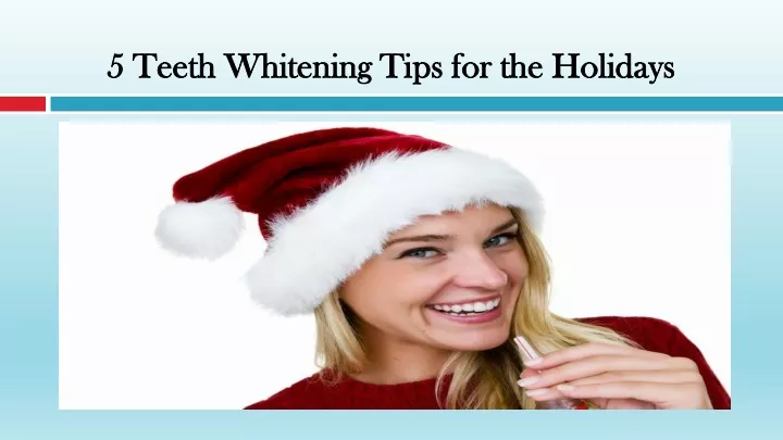 5 teeth whitening tips for the holidays