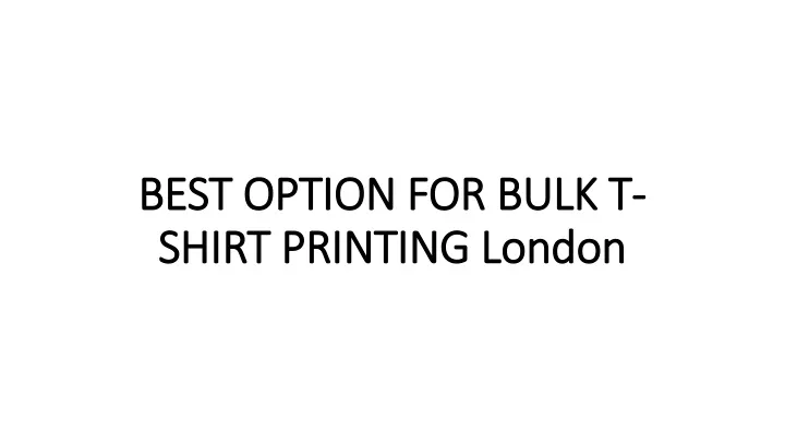best option for bulk t shirt printing london