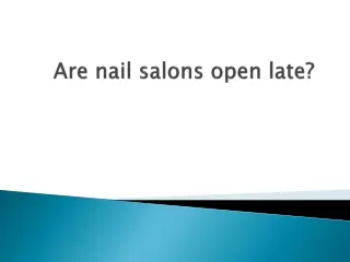 are nail salons open late