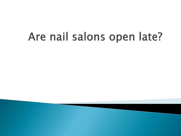 are nail salons open late