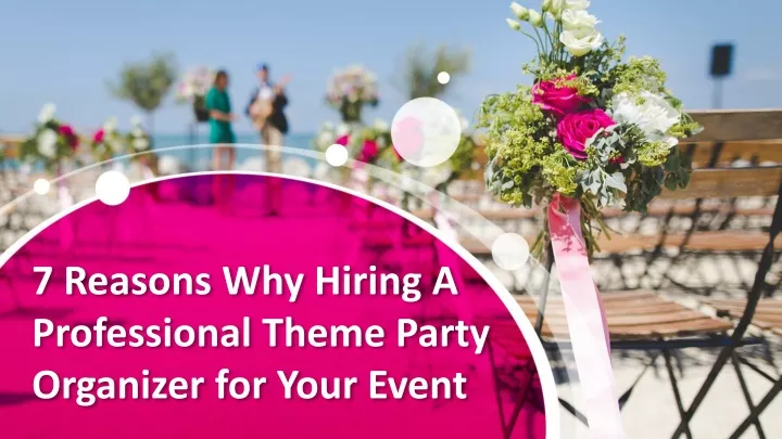 7 reasons why hiring a professional theme party organizer for your event