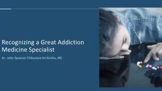 Recognizing a Great Addiction Medicine Specialist -Dr. John Spencer Chikeziem Archinihu, MD
