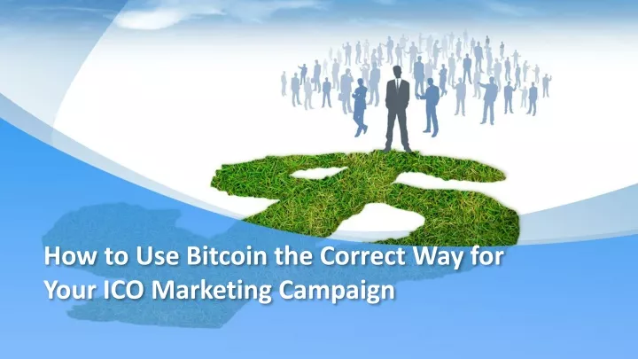 how to use bitcoin the correct way for your ico marketing campaign