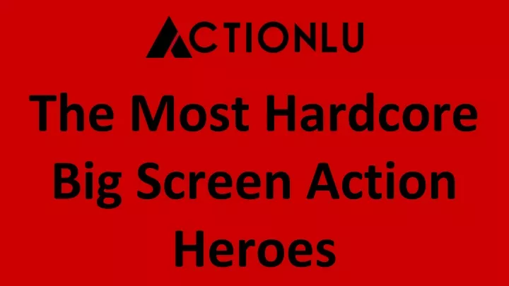the most hardcore big screen action heroes