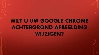 WILT U UW GOOGLE CHROME ACHTERGROND AFBEELDING WIJZIGEN?