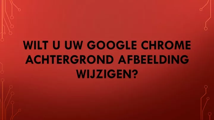 wilt u uw google chrome achtergrond afbeelding