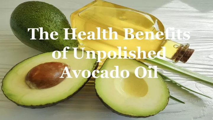 the health benefits of unpolished avocado oil
