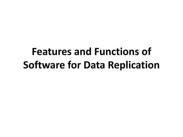 features and functions of software for data replication