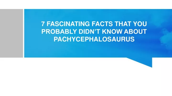 7 fascinating facts that you probably didn t know about pachycephalosaurus