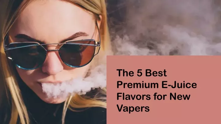 the 5 best premium e juice flavors for new vapers