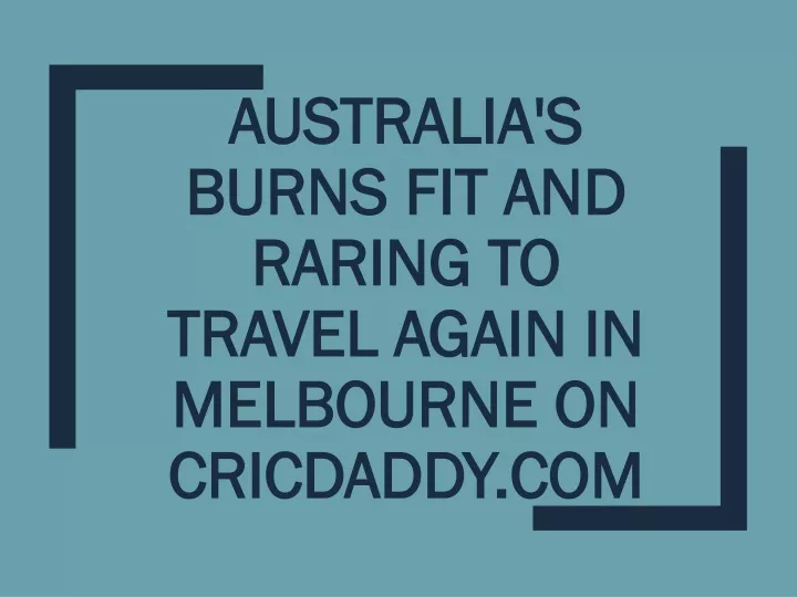 australia s burns fit and raring to travel again in melbourne on cricdaddy com