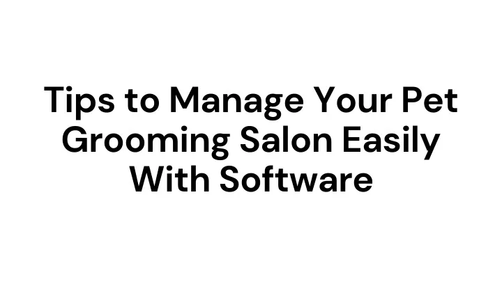 tips to manage your pet grooming salon easily